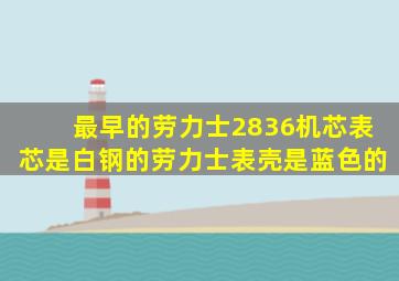 最早的劳力士2836机芯表芯是白钢的劳力士表壳是蓝色的