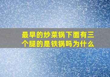 最早的炒菜锅下面有三个腿的是铁锅吗为什么