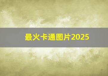 最火卡通图片2025