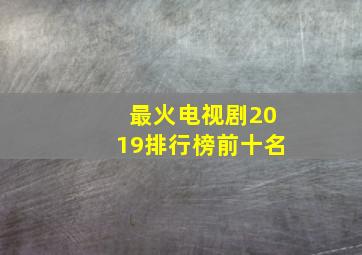 最火电视剧2019排行榜前十名