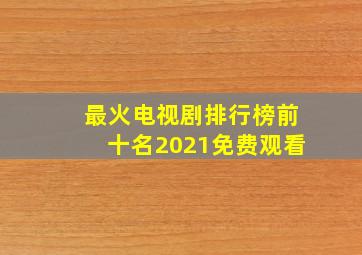 最火电视剧排行榜前十名2021免费观看