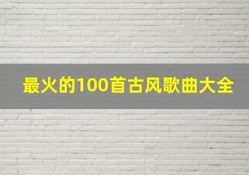 最火的100首古风歌曲大全