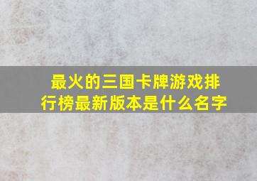 最火的三国卡牌游戏排行榜最新版本是什么名字