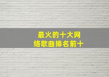 最火的十大网络歌曲排名前十