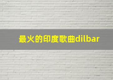 最火的印度歌曲dilbar