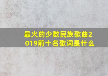 最火的少数民族歌曲2019前十名歌词是什么