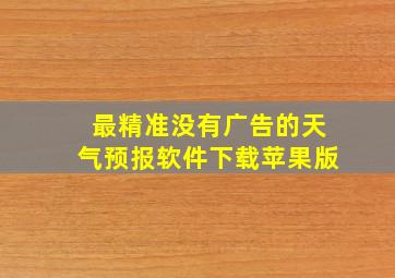 最精准没有广告的天气预报软件下载苹果版