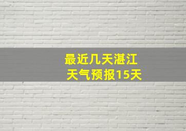 最近几天湛江天气预报15天