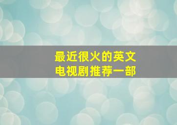 最近很火的英文电视剧推荐一部