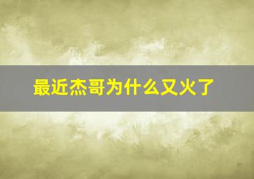 最近杰哥为什么又火了