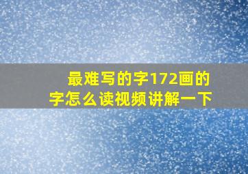 最难写的字172画的字怎么读视频讲解一下