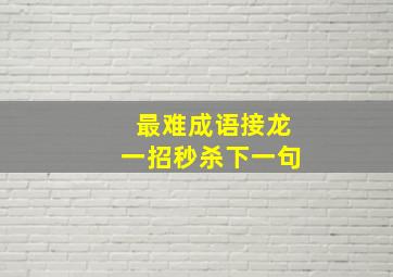 最难成语接龙一招秒杀下一句