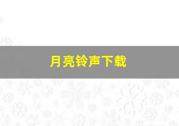 月亮铃声下载