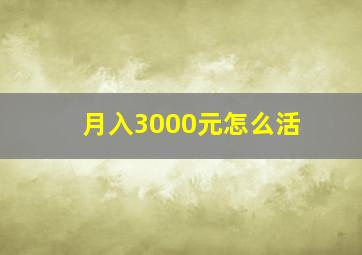 月入3000元怎么活