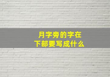 月字旁的字在下部要写成什么