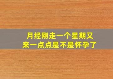 月经刚走一个星期又来一点点是不是怀孕了