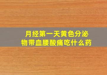 月经第一天黄色分泌物带血腰酸痛吃什么药