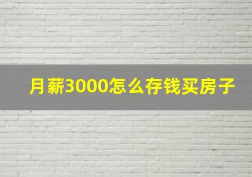 月薪3000怎么存钱买房子