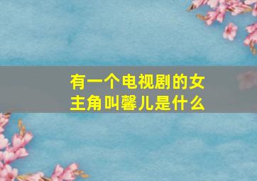 有一个电视剧的女主角叫馨儿是什么