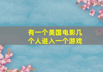 有一个美国电影几个人进入一个游戏