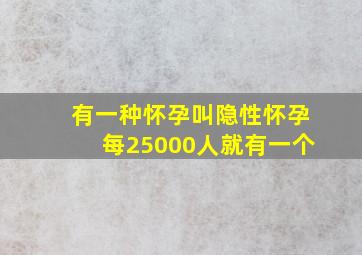 有一种怀孕叫隐性怀孕每25000人就有一个