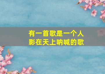 有一首歌是一个人影在天上呐喊的歌