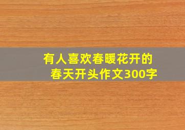 有人喜欢春暖花开的春天开头作文300字