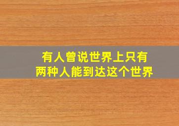 有人曾说世界上只有两种人能到达这个世界