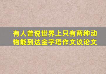 有人曾说世界上只有两种动物能到达金字塔作文议论文