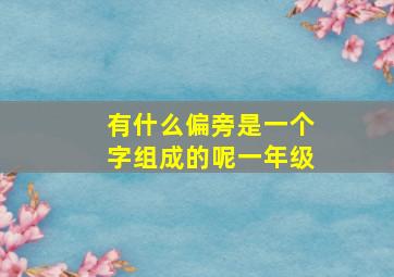 有什么偏旁是一个字组成的呢一年级