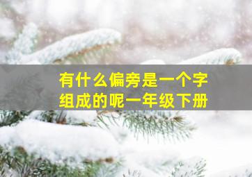 有什么偏旁是一个字组成的呢一年级下册