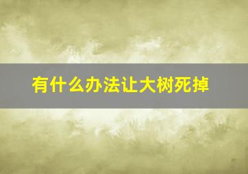 有什么办法让大树死掉