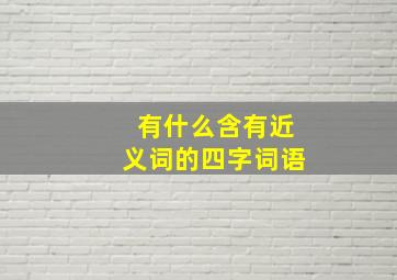 有什么含有近义词的四字词语