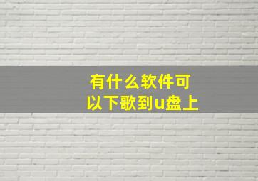 有什么软件可以下歌到u盘上