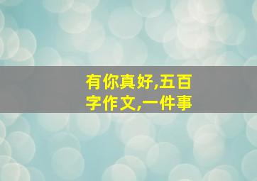 有你真好,五百字作文,一件事