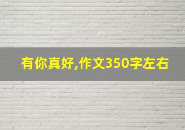 有你真好,作文350字左右