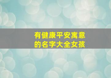 有健康平安寓意的名字大全女孩