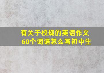 有关于校规的英语作文60个词语怎么写初中生