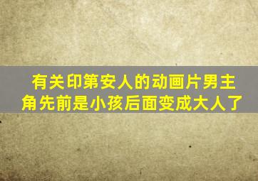 有关印第安人的动画片男主角先前是小孩后面变成大人了