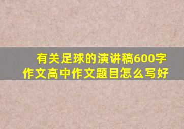 有关足球的演讲稿600字作文高中作文题目怎么写好