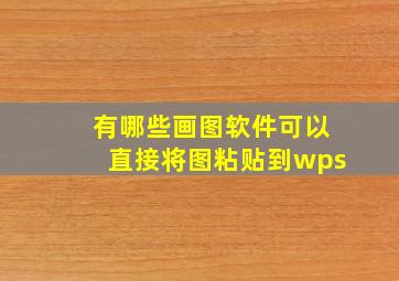 有哪些画图软件可以直接将图粘贴到wps