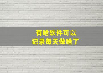 有啥软件可以记录每天做啥了