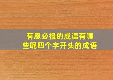 有恩必报的成语有哪些呢四个字开头的成语