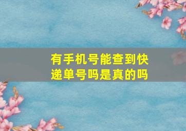 有手机号能查到快递单号吗是真的吗