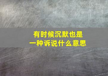 有时候沉默也是一种诉说什么意思