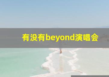 有没有beyond演唱会