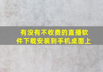 有没有不收费的直播软件下载安装到手机桌面上