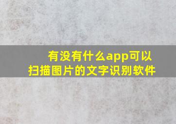 有没有什么app可以扫描图片的文字识别软件