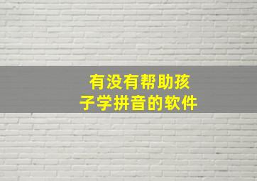 有没有帮助孩子学拼音的软件