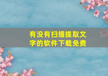 有没有扫描提取文字的软件下载免费